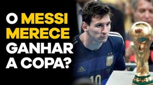 O Messi merece ganhar uma Copa do Mundo?